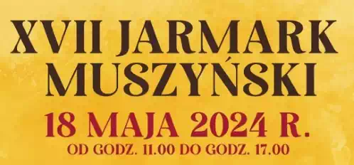 XVII Jarmark Muszyski 18 maja 2024 r. od godziny 11.00